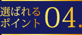 選ばれるポイント04
