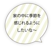 家の中に季節を感じれるようにしたいなぁ〜